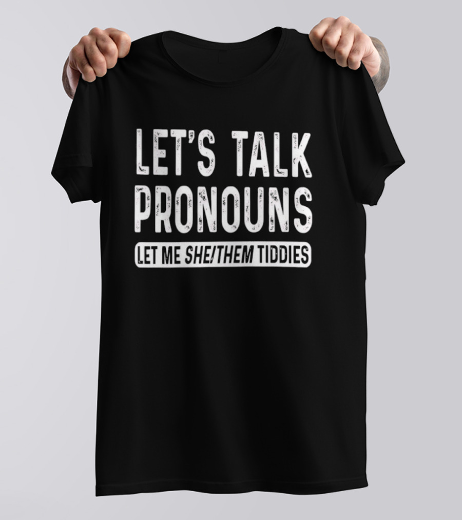 Let's Talk Pronouns Let Me She Them Tiddies T-Shirt