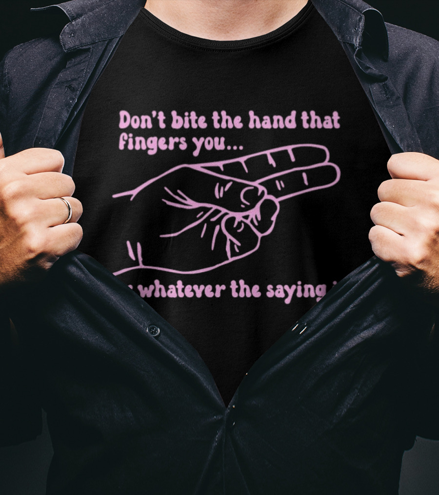 Don't Bite The Hand That Fingers You Or Whatever The Saying Is Hand Gesture T-Shirt