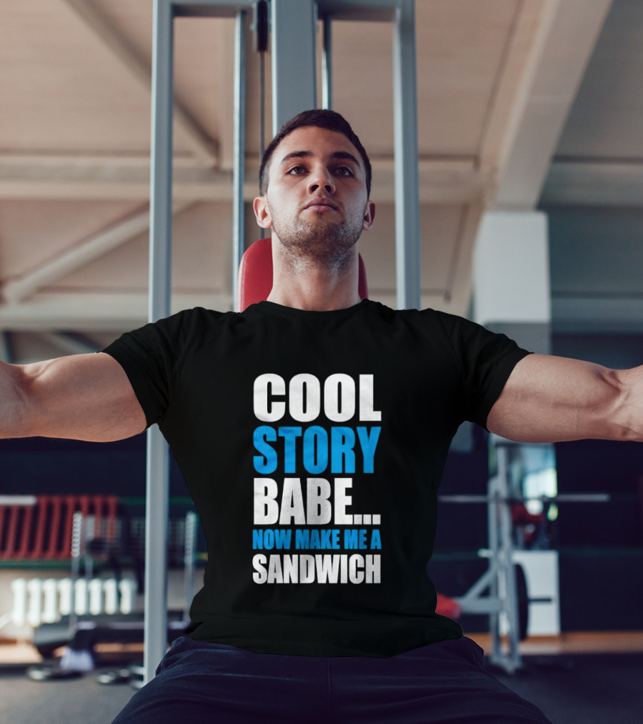 Cool Story Babe Now Make Me A Sandwich T-Shirt