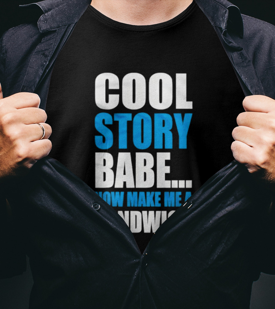 Cool Story Babe Now Make Me A Sandwich T-Shirt