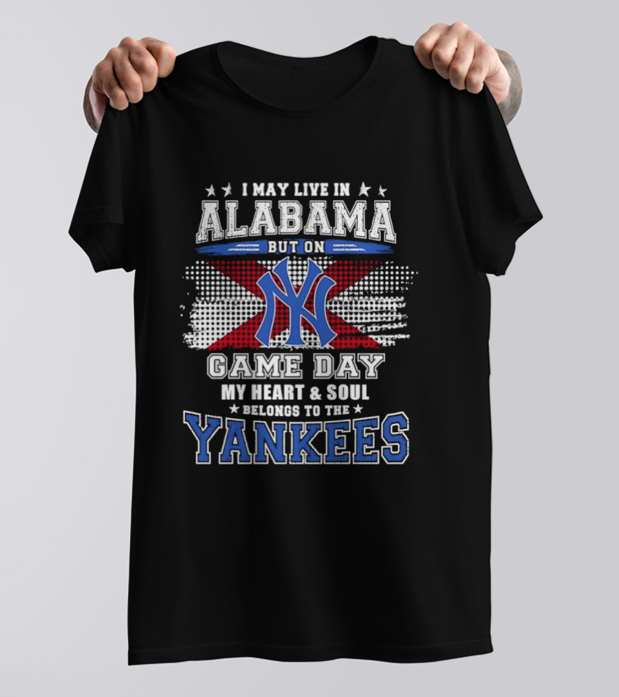 I May Live In Alabama But On Game Day My Heart And Soul Belongs To The Yankees T-Shirt