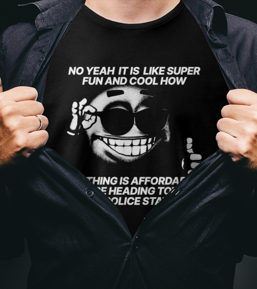 No Yeah It Is Like Super Fun And Cool How Nothing Is Affordable And We're Heading Toward A Police State Smiley Thumbs Up T-Shirt
