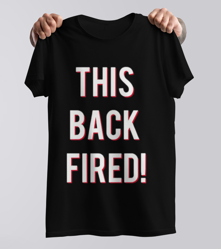 This Back Fired! T-Shirt
