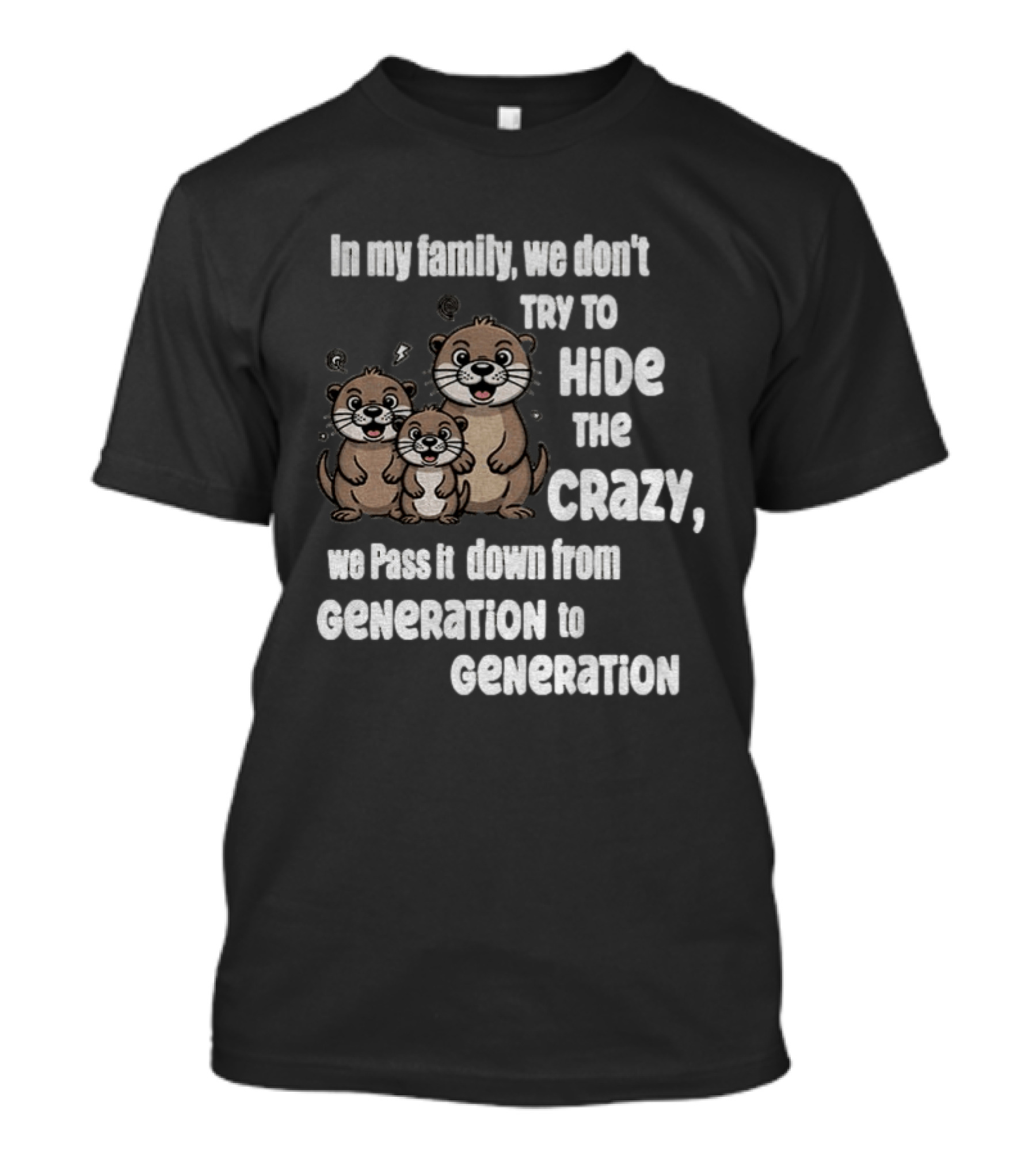 Otters In My Family We Don't Try To Hide The Crazy Pass It Down From Generation To Generation T-Shirt