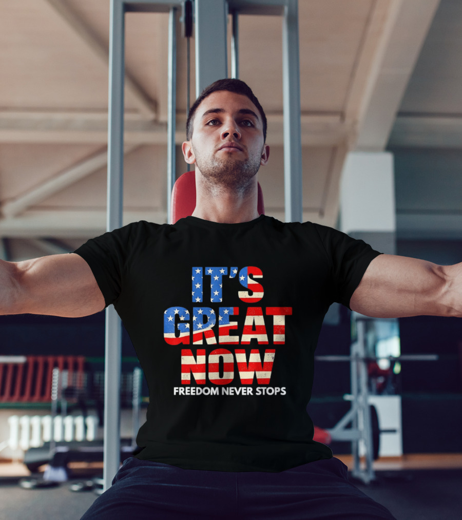 It's Great Now Freedom Never Stops USA Flag Patriotic T-Shirt