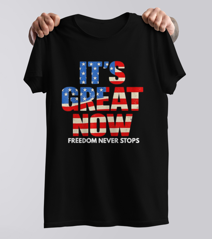 It's Great Now Freedom Never Stops USA Flag Patriotic T-Shirt