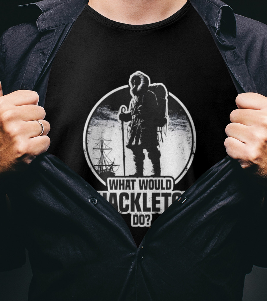 What Would Shackleton Do Polar Explorer Adventure Spirit T-Shirt