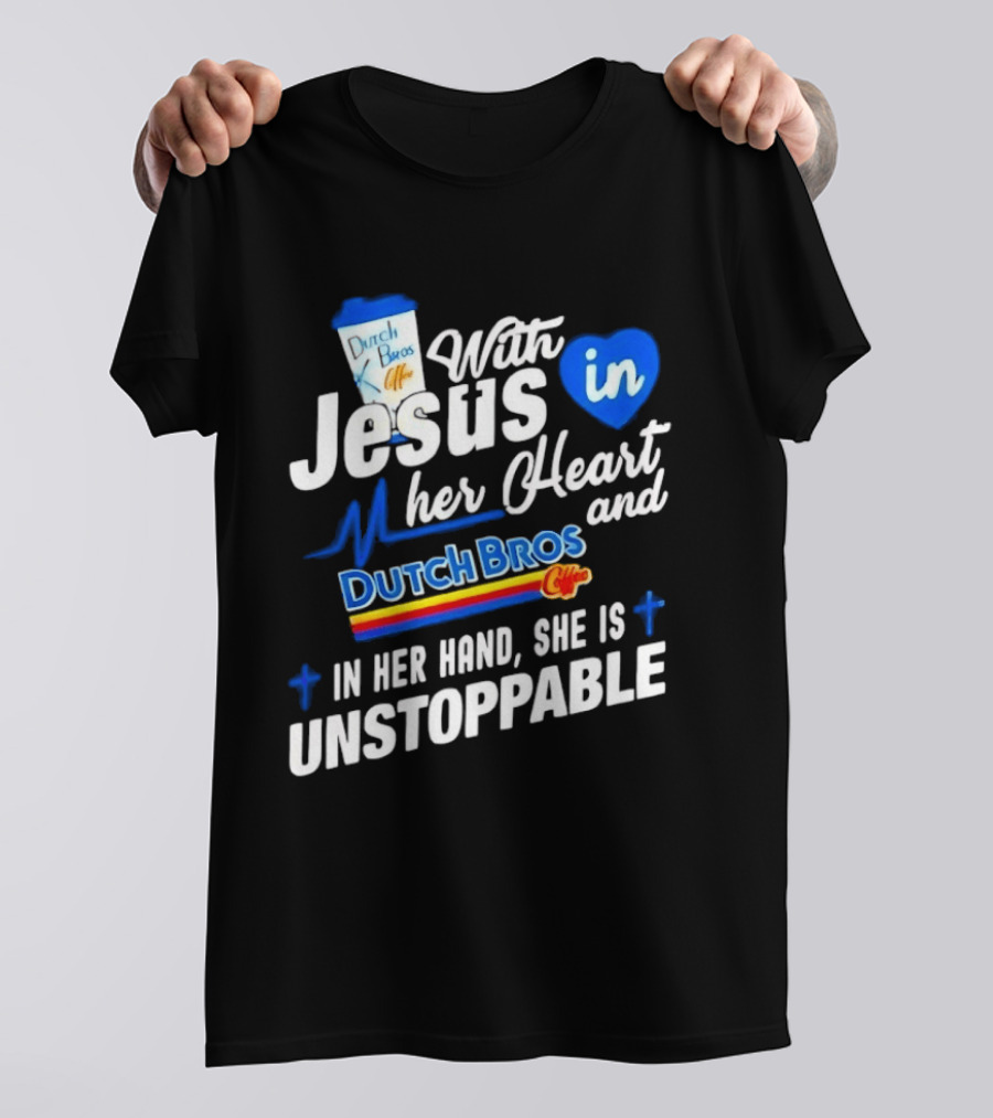 With Jesus In Her Heart And Dutch Bros Coffee In Her Hand She Is Unstoppable T-Shirt