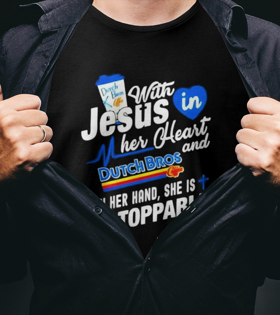 With Jesus In Her Heart And Dutch Bros Coffee In Her Hand She Is Unstoppable T-Shirt