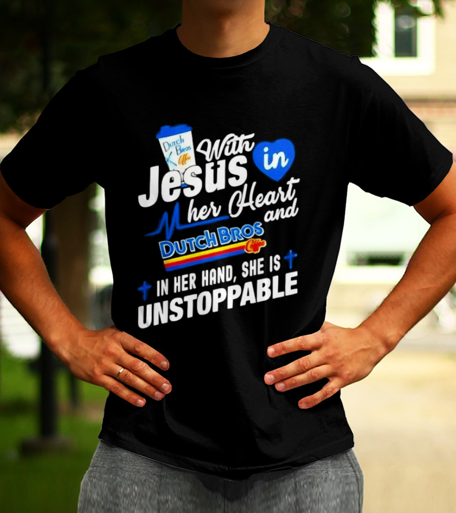 With Jesus In Her Heart And Dutch Bros Coffee In Her Hand She Is Unstoppable T-Shirt