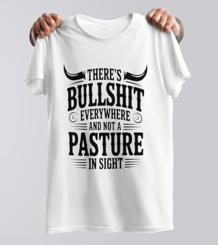 There's Bullshit Everywhere And Not A Pasture In Sight Horns T-Shirt