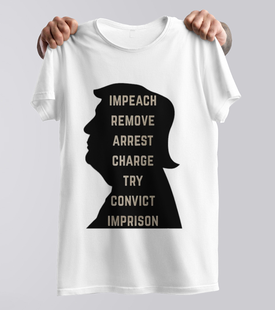 Impeach Remove Arrest Charge Try Convict Imprison Trump T-Shirt