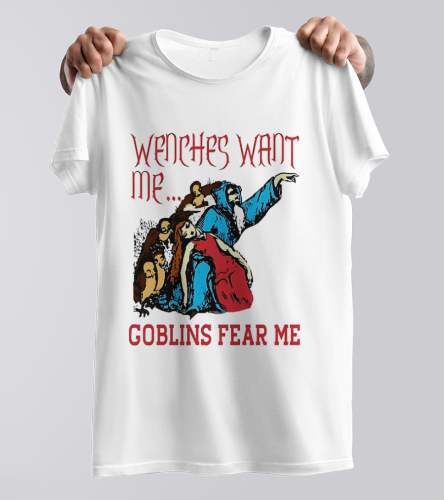 Wenches Want Me Goblins Fear Me Medieval Fantasy T-Shirt