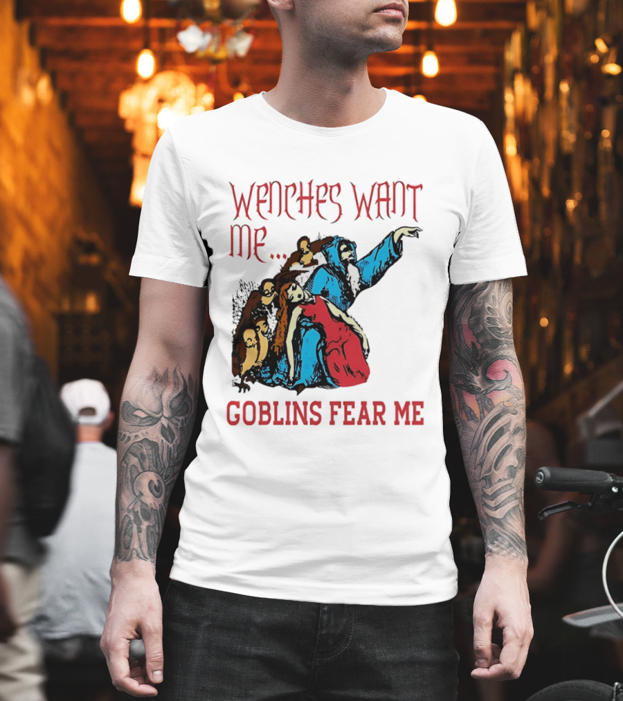 Wenches Want Me Goblins Fear Me Medieval Fantasy T-Shirt