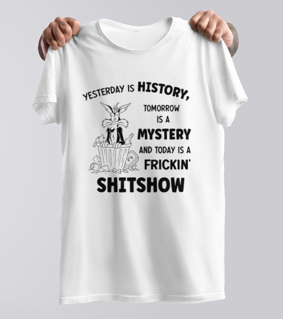Yesterday Is History Tomorrow Is A Mystery Frickin' Shitshow Cartoon Trash Can T-Shirt
