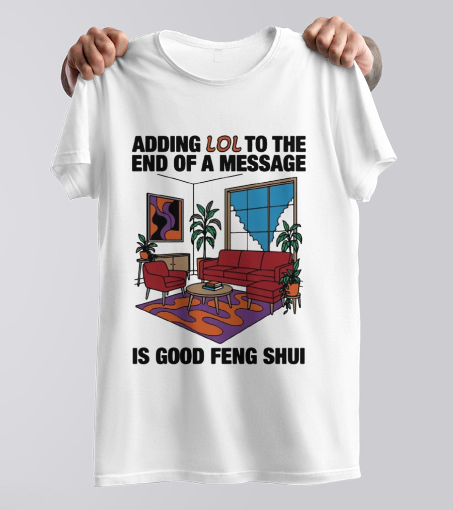 Adding LOL To The End Of A Message Is Good Feng Shui Living Room Vibes T-Shirt