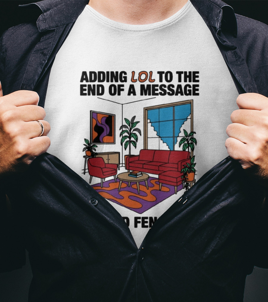 Adding LOL To The End Of A Message Is Good Feng Shui Living Room Vibes T-Shirt