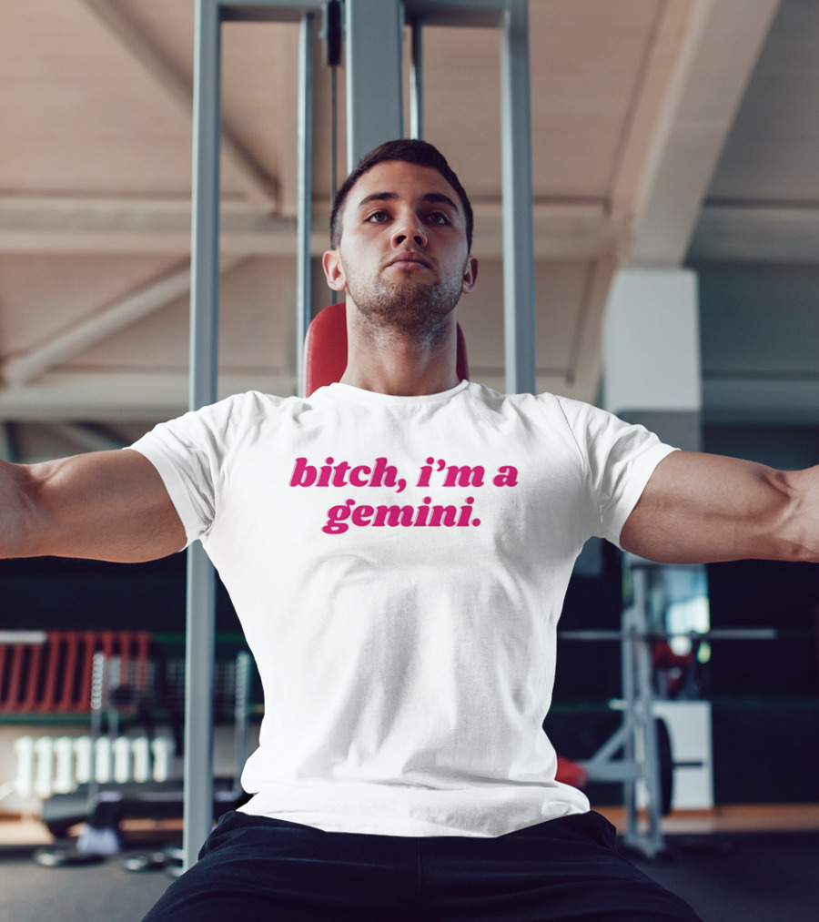 Bitch I'm A Gemini Zodiac Sign Attitude T-Shirt