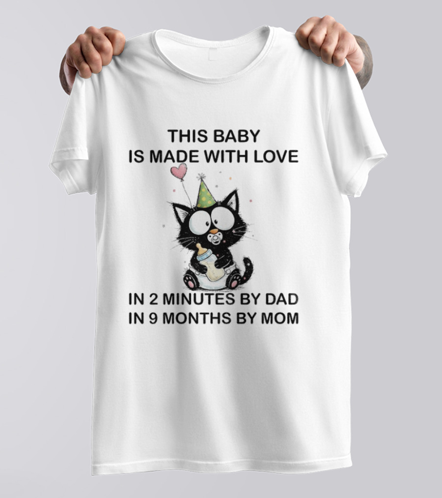 This Baby Is Made With Love Cat In 2 Minutes By Dad In 9 Months By Mom T-Shirt