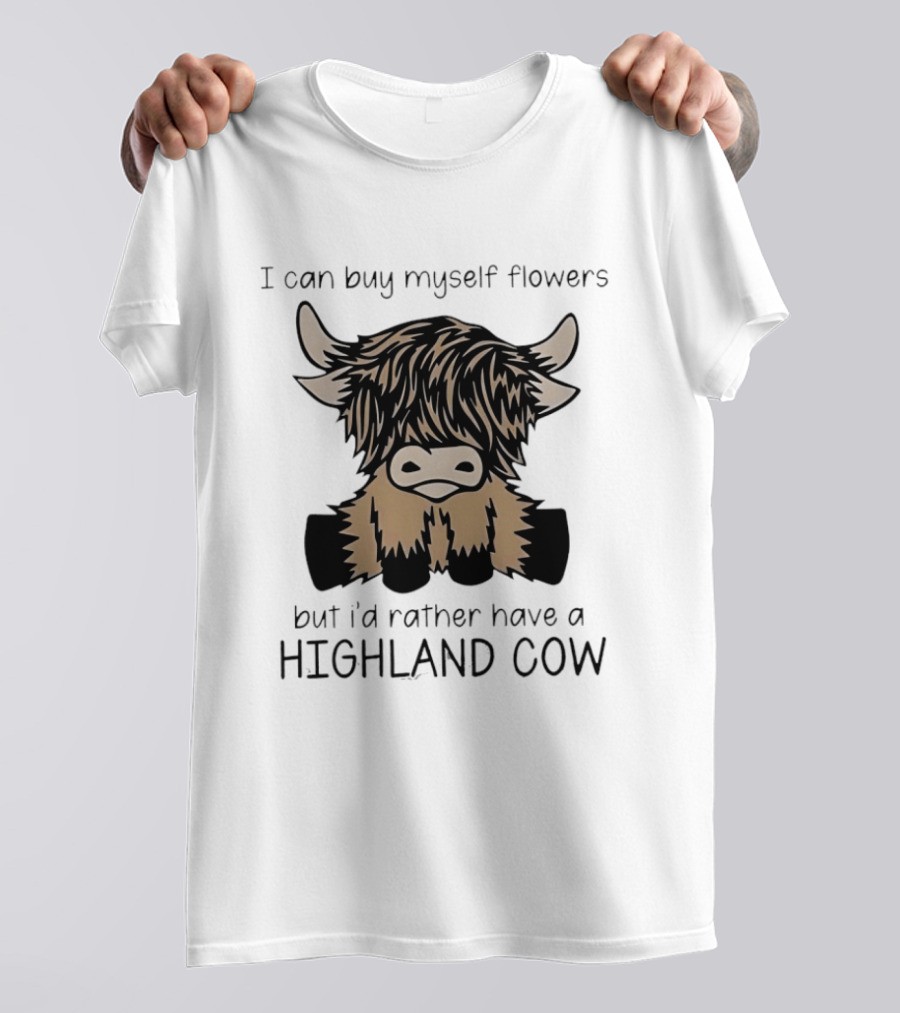 I Can Buy Myself Flowers But I'd Rather Have A Highland Cow Funny Animal Lover T-Shirt