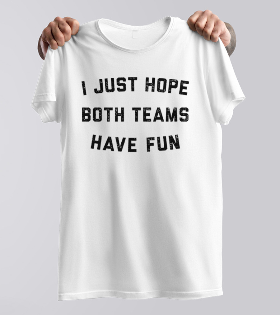 I Just Hope Both Teams Have Fun Fan Creed T-Shirt