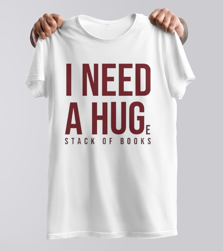 I Need A Huge Stack Of Books T-Shirt