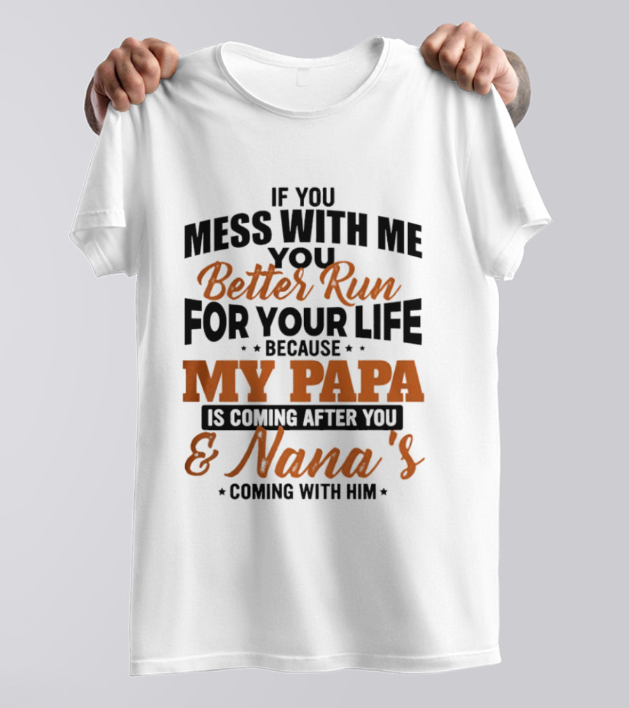 If You Mess With Me Better Run For Your Life My Papa And Nana's Coming After You T-Shirt