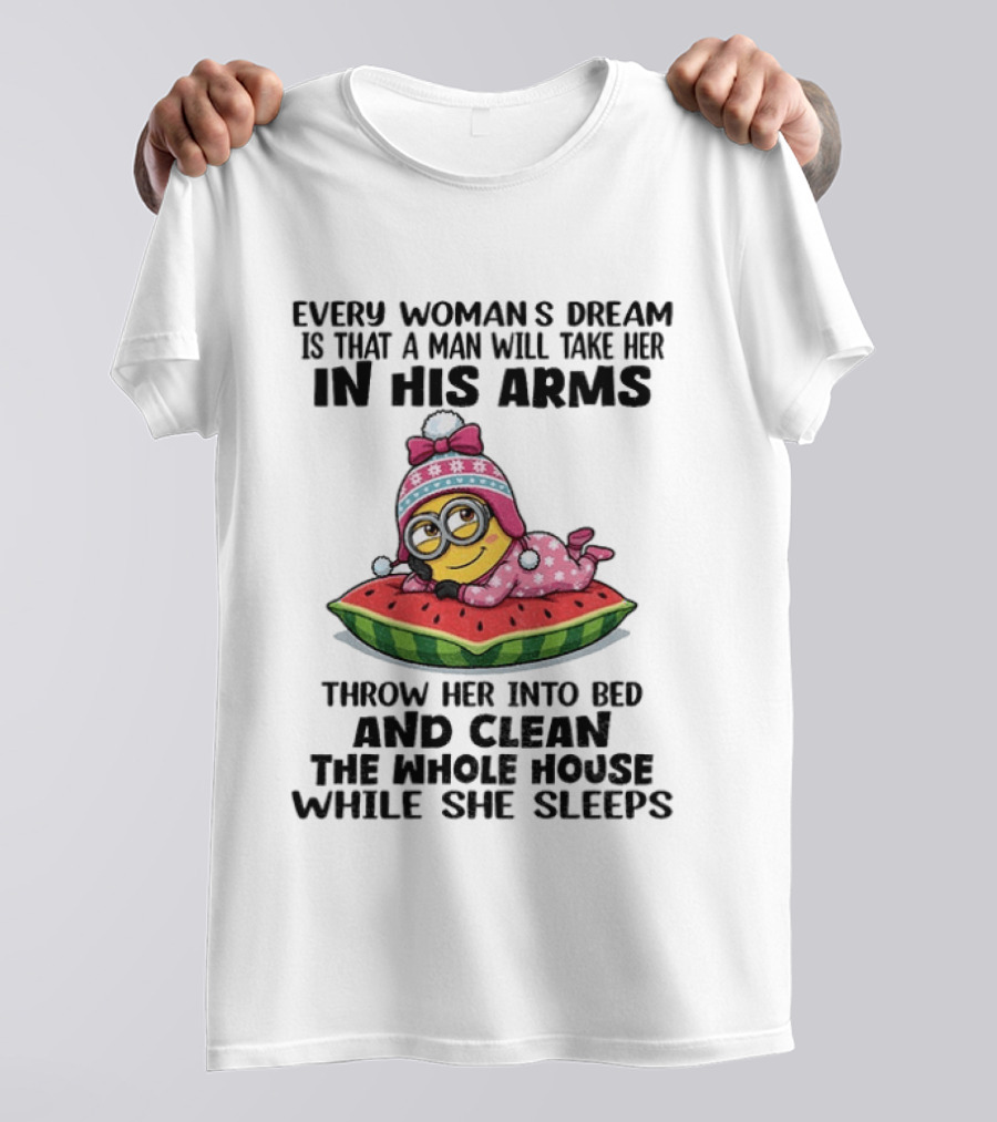 Every Woman's Dream Minion In His Arms Watermelon Bed Clean House T-Shirt