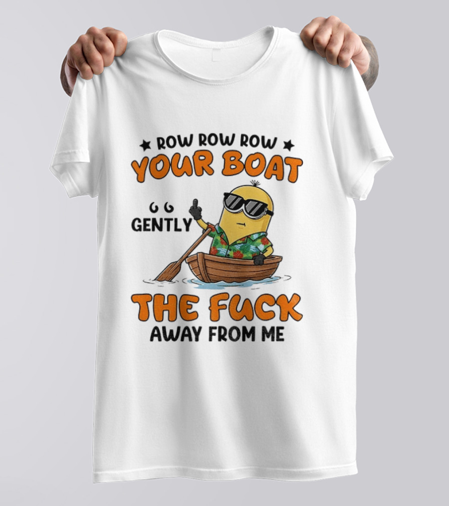 Minion Row Row Row Your Boat Gently The Fuck Away From Me T-Shirt