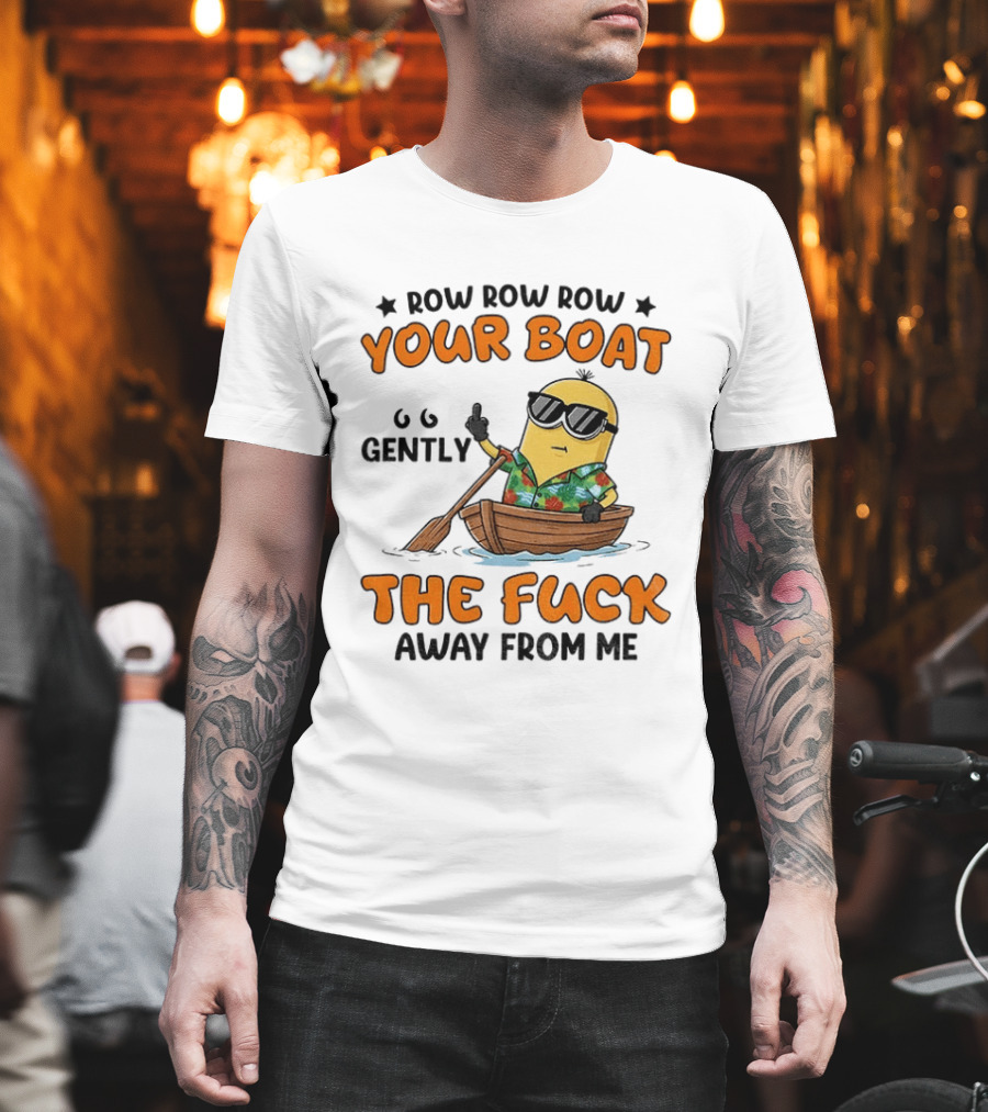 Minion Row Row Row Your Boat Gently The Fuck Away From Me T-Shirt
