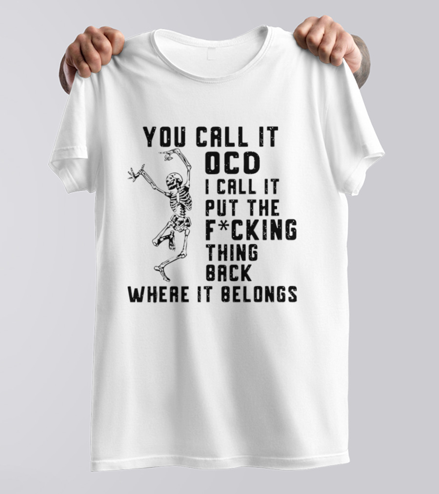 Skeleton You Call It OCD I Call It Put The F*cking Thing Back Where It Belongs T-Shirt