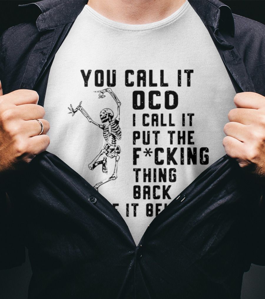 Skeleton You Call It OCD I Call It Put The F*cking Thing Back Where It Belongs T-Shirt