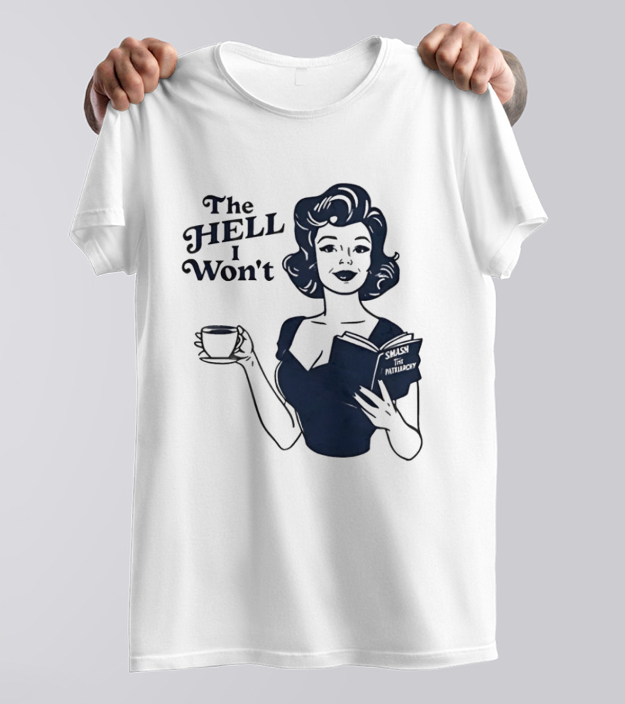 The Hell I Won't Smash Patriarchy T-Shirt