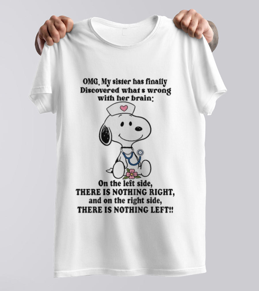 OMG My Sister Has Finally Discovered What's Wrong With Her Brain Snoopy Nurse Humor There Is Nothing Left T-Shirt