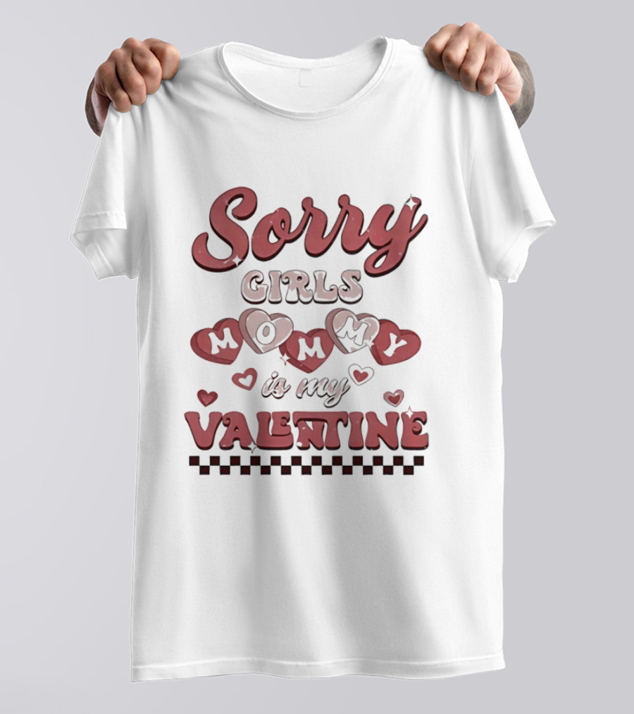 Sorry Girls Mommy Is My Valentine With Hearts T-Shirt