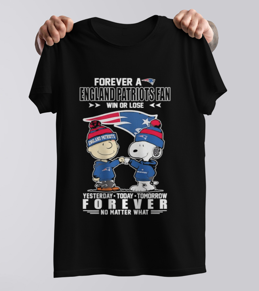 Forever A New England Patriots Fan Win Or Lose Yesterday Today Tomorrow No Matter What T-Shirt