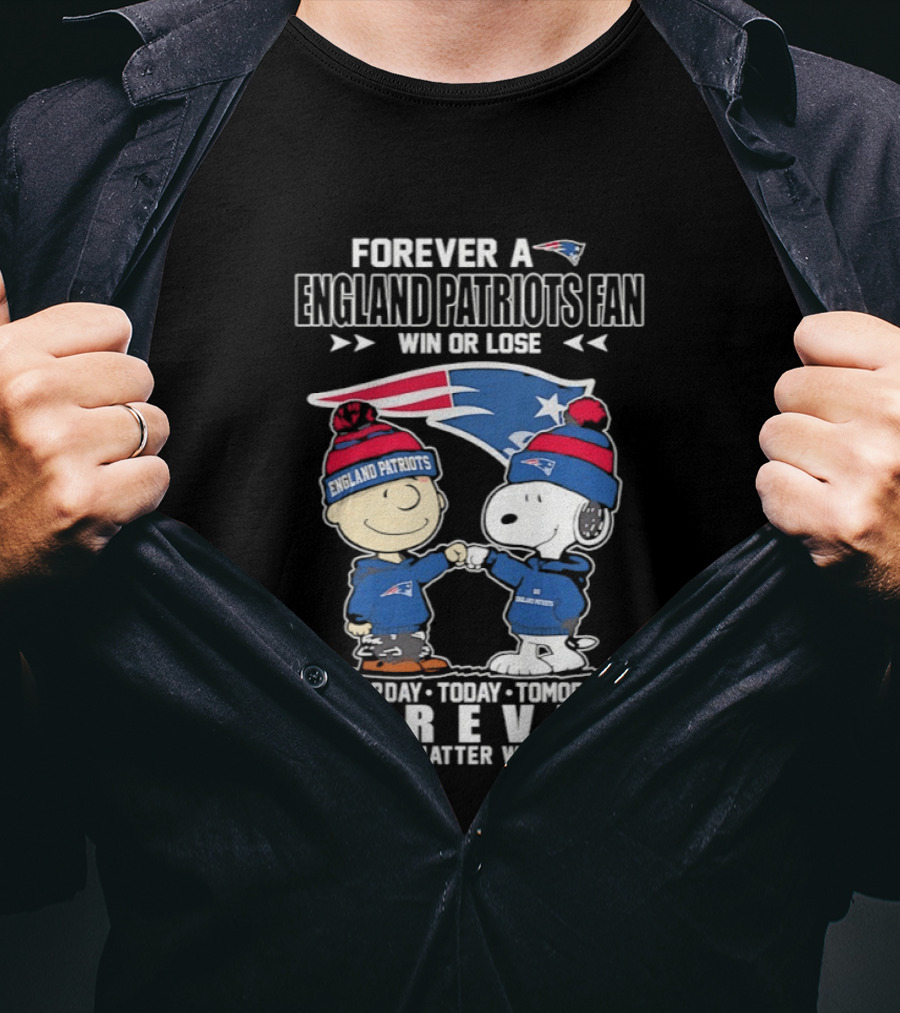 Forever A New England Patriots Fan Win Or Lose Yesterday Today Tomorrow No Matter What T-Shirt