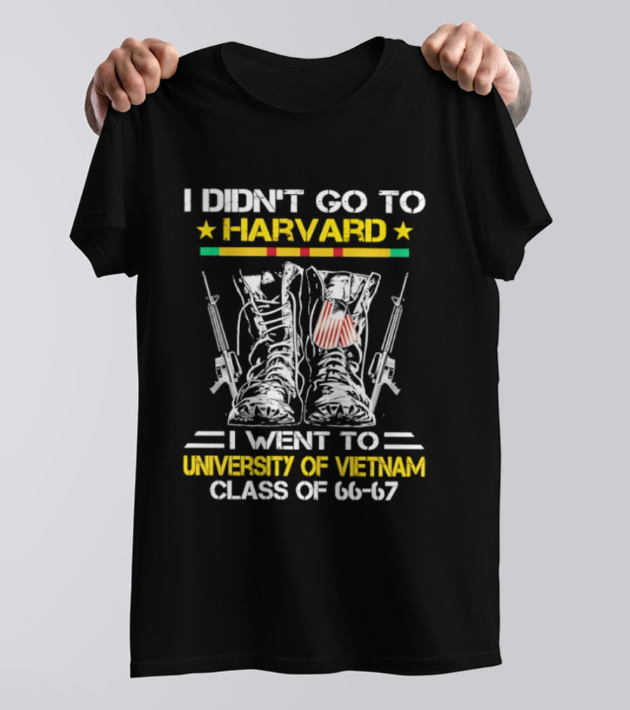 I Didn't Go To Harvard I Went To University Of Vietnam Class Of 66 67 Boots And Guns T-Shirt
