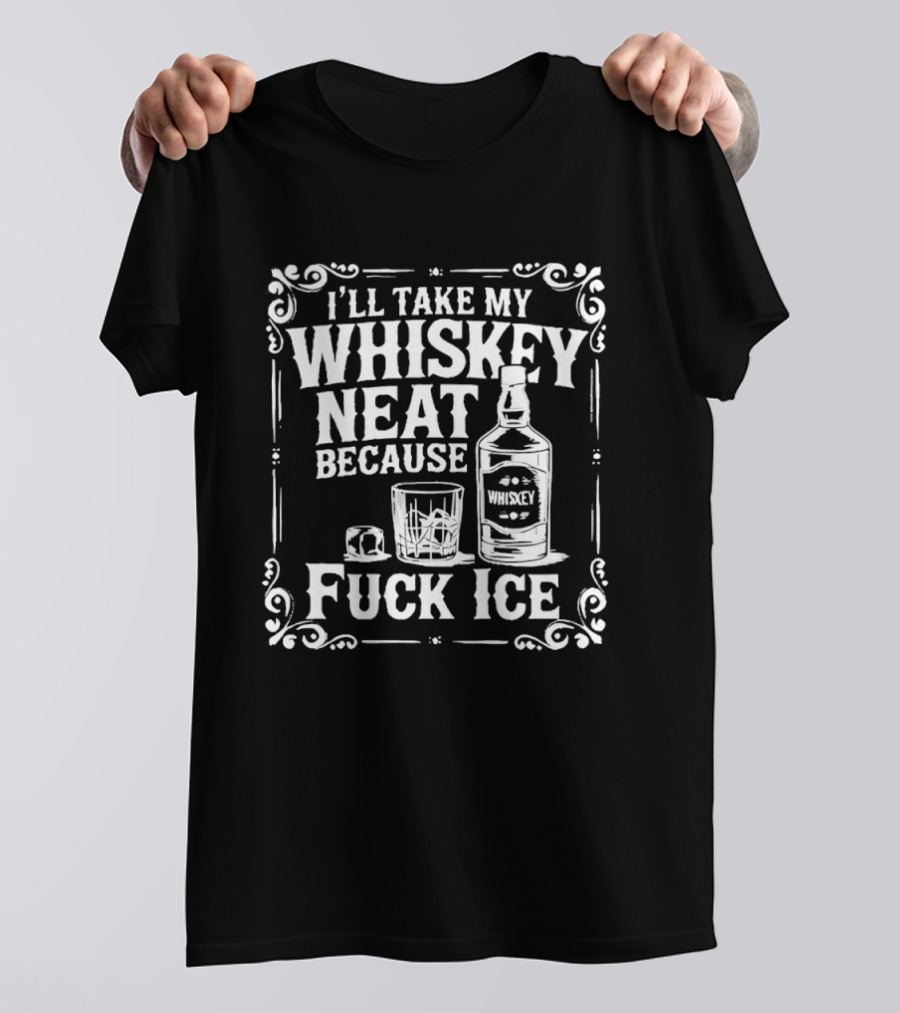 I'll Take My Whiskey Neat Because Fuck ICE Whiskey Bottle And Glass T-Shirt