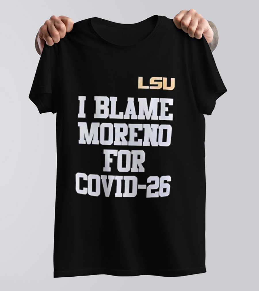 LSU Tigers I Blame Moreno For COVID 26 T-Shirt
