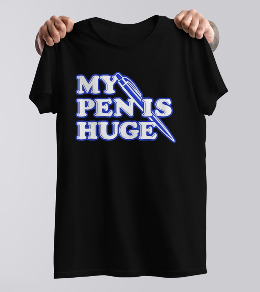 My Pen Is Huge T-Shirt