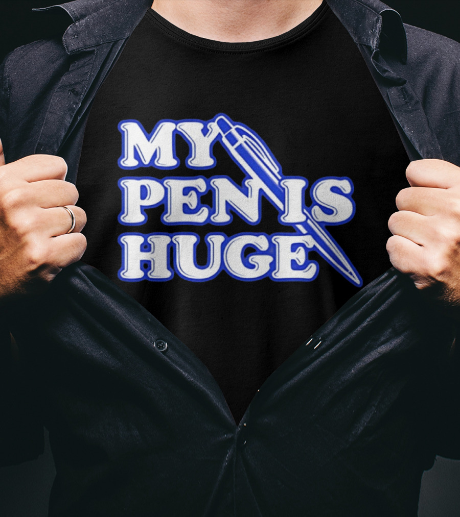 My Pen Is Huge T-Shirt