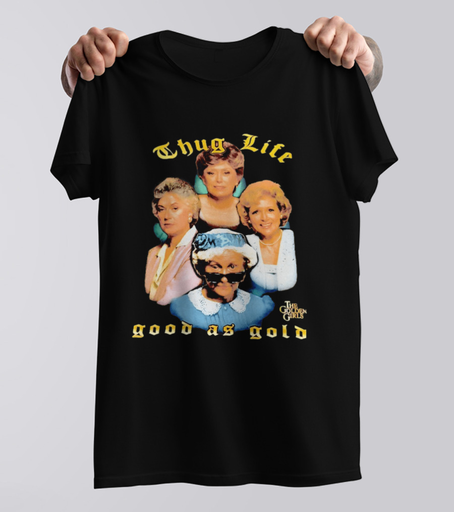 Thug Life The Golden Girls Good As Gold Retro Nostalgia T-Shirt