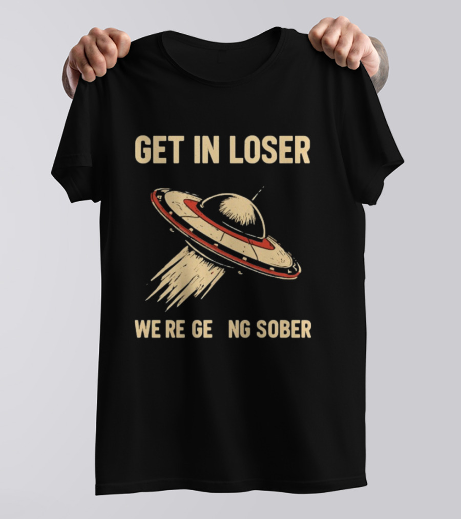 Get In Loser UFO We're Getting Sober Vintage Spaceship T-Shirt