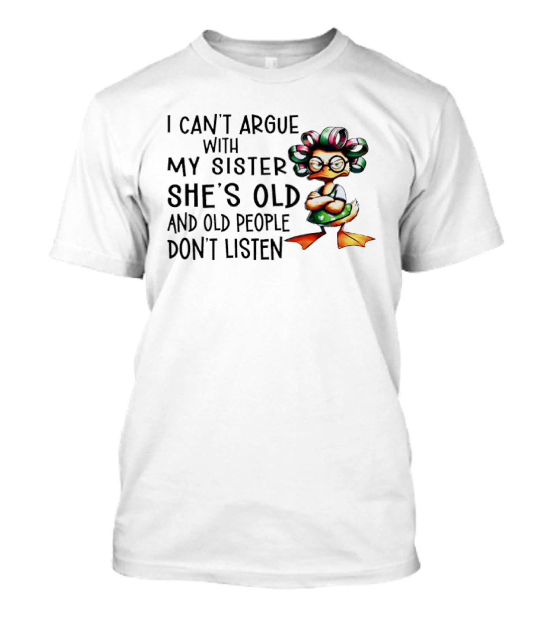 I Can't Argue With My Sister She's Old And Old People Don't Listen Duck T-Shirt