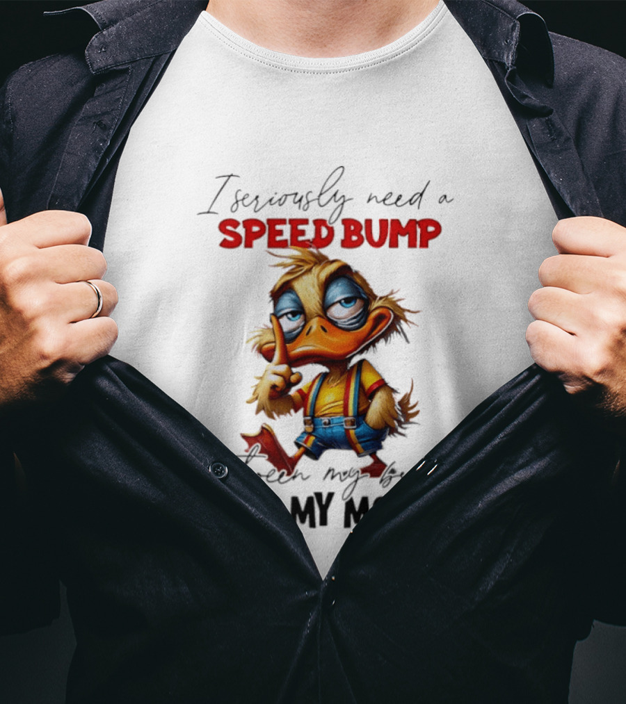 I Seriously Need A Speed Bump Between My Brain And My Mouth Duck T-Shirt