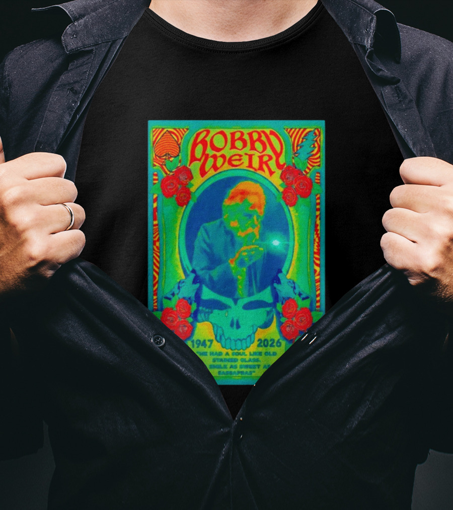Bobby Weir Memorial 1947 2026 He Had A Soul Like Old Stained Glass Psychedelic Skull Roses T-Shirt