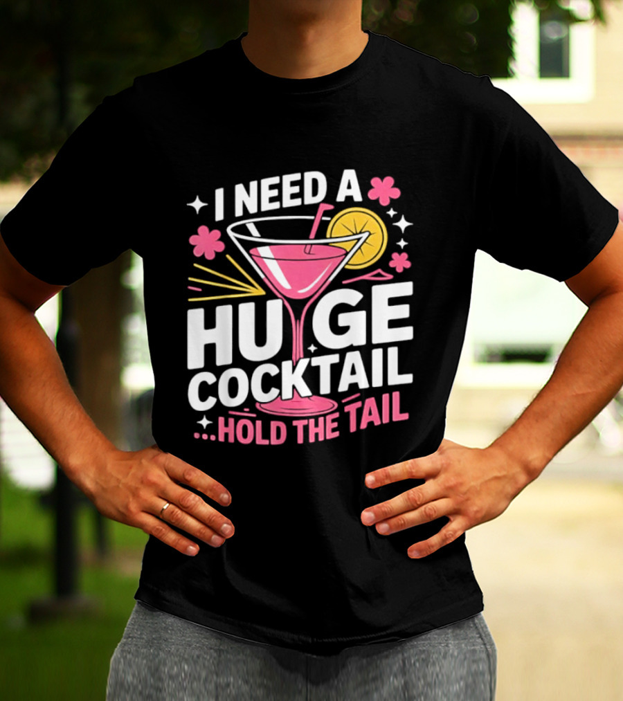 I Need A Huge Cocktail Hold The Tail Martini Drink Humor T-Shirt