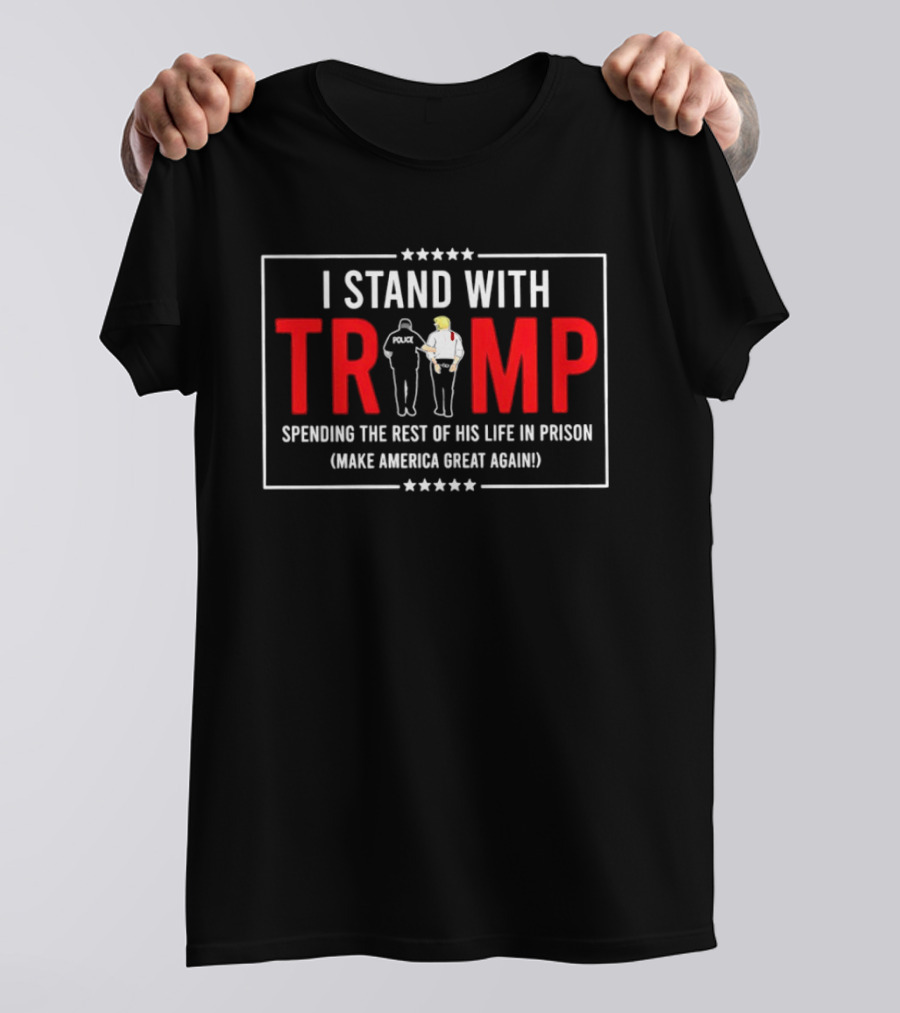 I Stand With Trump Spending The Rest Of His Life In Prison Make America Great Again T-Shirt