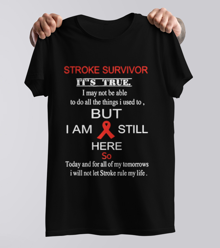 Stroke Survivor It's True I May Not Be Able But I Am Still Here Let Stroke Rule My Life T-Shirt